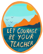 "Let Courage Be Your Teacher" - Vinyl Sticker