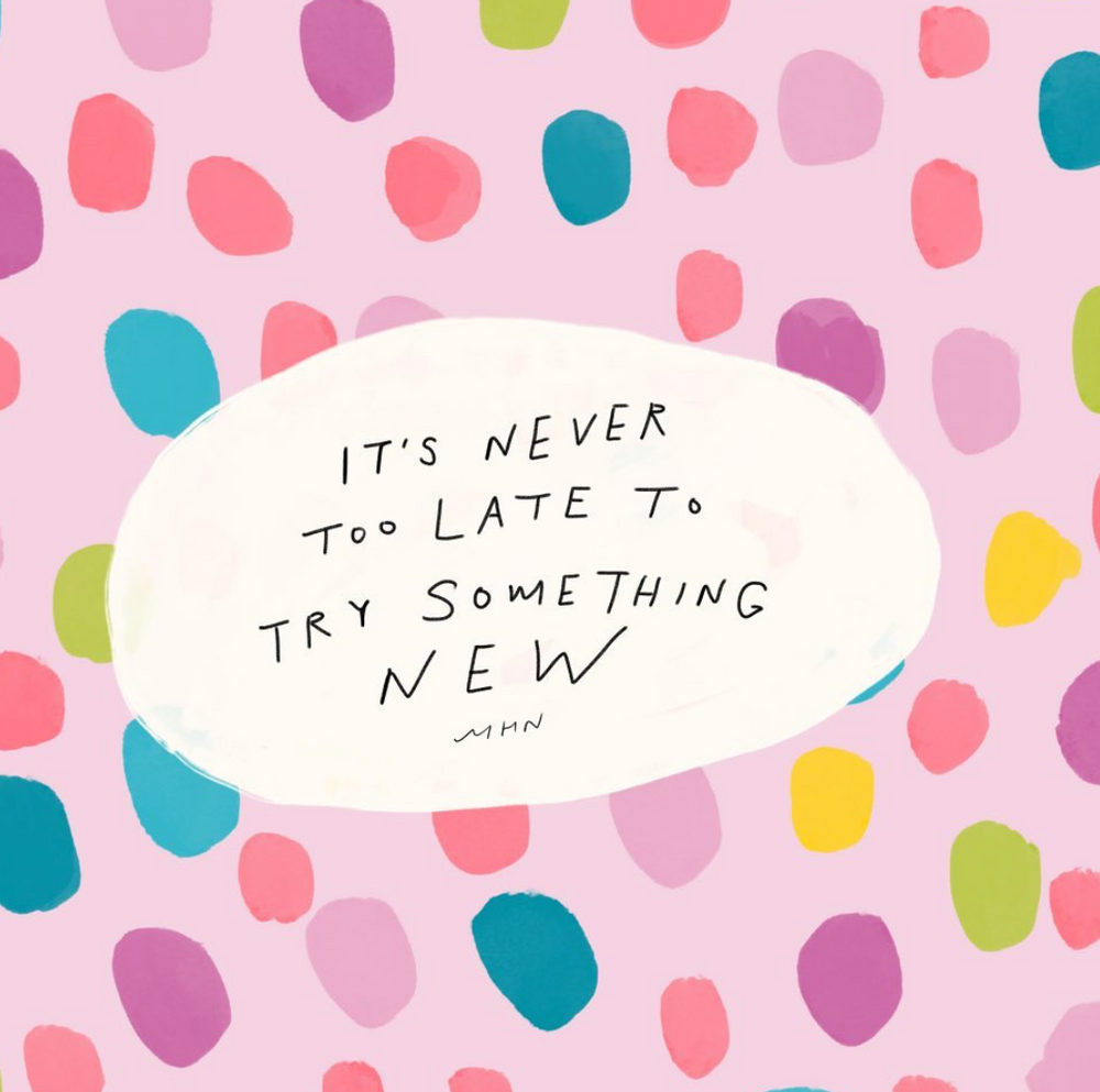 It's Never Too Late to Try Something New