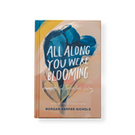 All Along You Were Blooming: Thoughts for Boundless Living (2020) by Morgan Harper Nichols